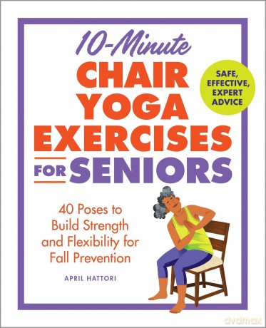 10Minute Chair Yoga Exercises for Senio [KSIĄŻKA]