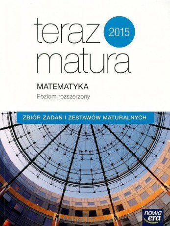 Teraz matura. Matematyka. Zbiór zadań zestawy maturalne zakres rozszerzony [KSIĄŻKA]