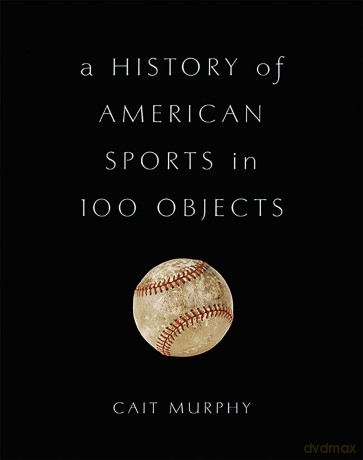 A History of American Sports in 100 Objects [KSIĄŻKA]