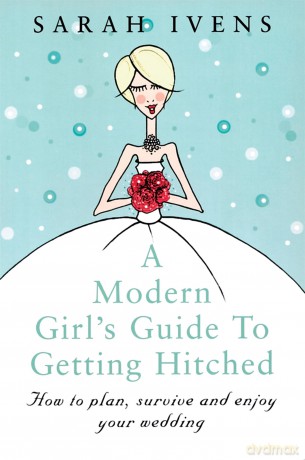 A Modern Girls Guide To Getting Hitched [KSIĄŻKA]