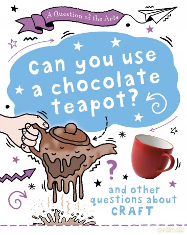 A Question of the Arts Can You Use a Chocolate Teapot and other questions abou [KSIĄŻKA]
