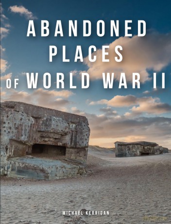 Abandoned Places of World War II [KSIĄŻKA]