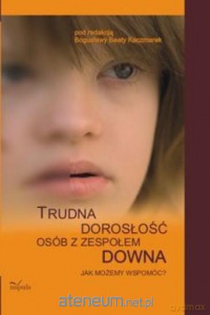 Trudna dorosłość osób z zespołem Downa [KSIĄŻKA]