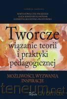 Twórcze wiązanie teorii i praktyki pedagogicznej [KSIĄŻKA]