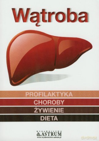Wątroba. Profilaktyka. Choroby. Żywienie. Dieta [KSIĄŻKA]