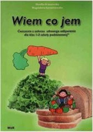 Wiem co jem - ćwiczenia z zakresu zdrowego odżywia [KSIĄŻKA]