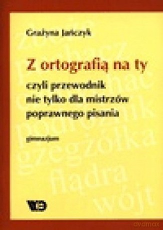 Z ortografią na ty, przewodnik nie tylko [KSIĄŻKA]