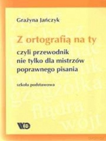 Z ortografią na ty, przewodnik nie tylko.. Szkoła Podstawowa 4-6 [KSIĄŻKA]
