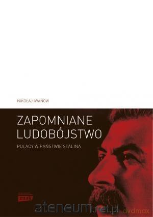 Zapomniane ludobójstwo. Polacy w państwie Stalina [KSIĄŻKA]
