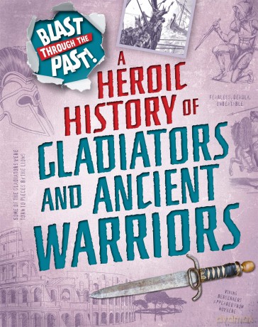 Blast Through the Past A Heroic History of Gladiators and Ancient Warriors [KSIĄŻKA]