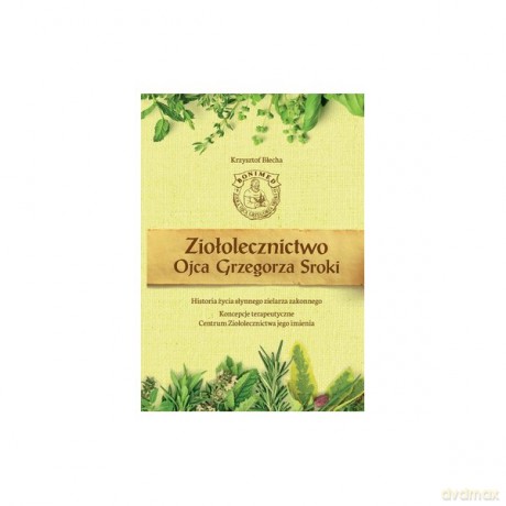 Ziołolecznictwo Ojca Grzegorza Sroki - Krzysztof Błecha [KSIĄŻKA]
