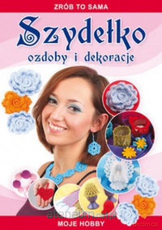 Zrób to sama. Szydełko Ozdoby i dekoracje [KSIĄŻKA]