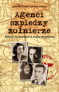Agenci, Szpiedzy, Żołnierze. Alianci Na Frontach Ii Wojny Światowej - Joanna Kryszczukajtis-Szopa [KSIĄŻKA]