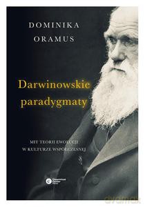 Darwinowskie Paradygmaty. Mit Teorii Ewolucji W Kulturze Współczesnej - Dominika Oramus [KSIĄŻKA]