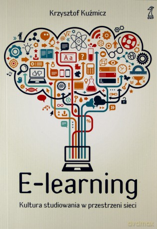 E-Learning. Kultura Studiowania W Przestrzeni Sieci - Krzysztof Kuźmicz [KSIĄŻKA]