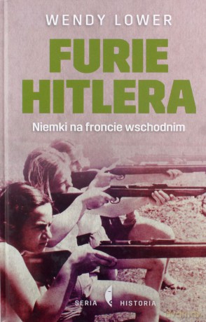 Furie Hitlera. Niemki Na Froncie Wschodnim - Wendy Lower [KSIĄŻKA]