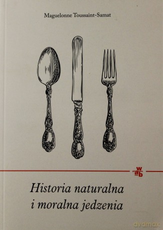 Historia Naturalna I Moralna Jedzenia - Maguelonne Toussaint-Samat [KSIĄŻKA]