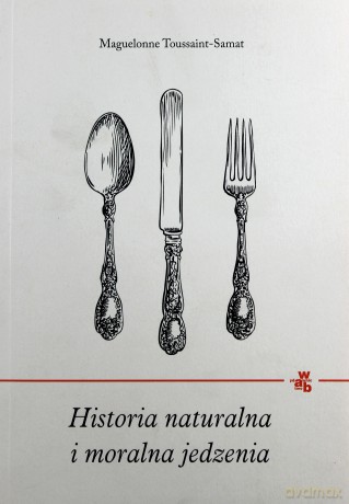 Historia Naturalna I Moralna Jedzenia - Maguelonne Toussaint-Samat [KSIĄŻKA]