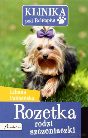 Klinika Pod Boliłapką. Rozetka Rodzi Szczeniaczki - Liliana Fabisińska [KSIĄŻKA]