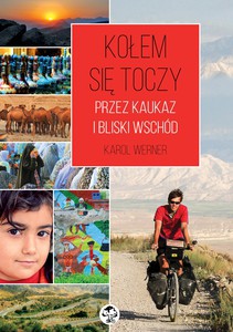 Kołem Się Toczy. Przez Kaukaz I Bliski Wschód - Karol Werner [KSIĄŻKA]