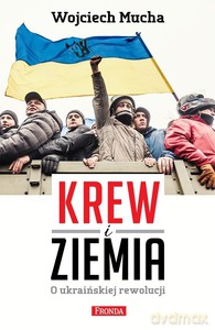 Krew I Ziemia. O Ukraińskiej Rewolucji - Wojciech Mucha [KSIĄŻKA]