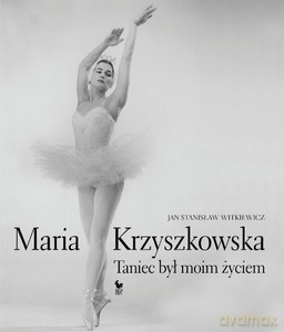 Maria Krzyszkowska. Taniec Był Moim Życiem - Jan Stanisław Witkiewicz [KSIĄŻKA]