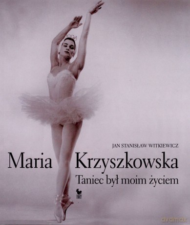 Maria Krzyszkowska. Taniec Był Moim Życiem - Jan Stanisław Witkiewicz [KSIĄŻKA]