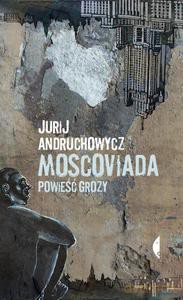 Moscoviada. Powieść Grozy - Jurij Andruchowycz [KSIĄŻKA]