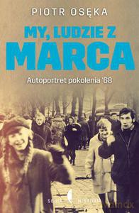 My, Ludzie Z Marca. Autoportret Pokolenia '68 - Piotr Osęka [KSIĄŻKA]