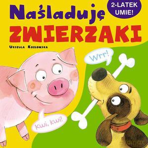 Naśladuję Zwierzaki. 2-Latek Umie! - Urszula Kozłowska [KSIĄŻKA]