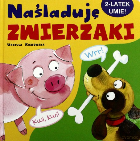 Naśladuję Zwierzaki. 2-Latek Umie! - Urszula Kozłowska [KSIĄŻKA]