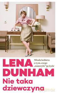 Nie Taka Dziewczyna. Młoda Kobieta O Tym, Czego "nauczyło" Ją Życie - Lena Dunham [KSIĄŻKA]