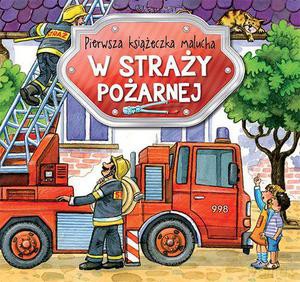 Pierwsza Książeczka Malucha. W Straży Pożarnej - Anna Podgórska [KSIĄŻKA]