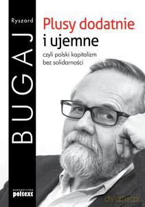 Plusy Dodatnie I Ujemne, Czyli Polski Kapitalizm Bez Solidarności - Prof. Ryszard Bugaj [KSIĄŻKA]