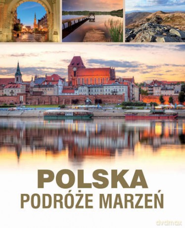 Polska. Podróże Marzeń [KSIĄŻKA]