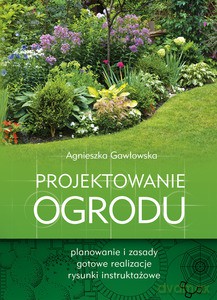 Projektowanie Ogrodu - Agnieszka Gawłowska [KSIĄŻKA]