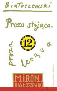 Proza Stojąca, Proza Lecąca. Utwory Zebrane Tom 12 - Miron Białoszewski [KSIĄŻKA]