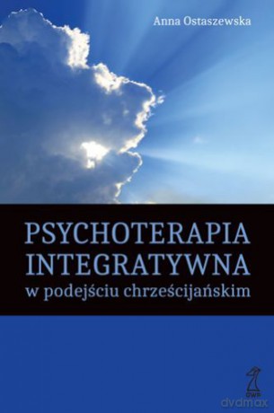 Psychoterapia Integratywna W Podejściu Chrześcijańskim - Anna Ostaszewska [KSIĄŻKA]