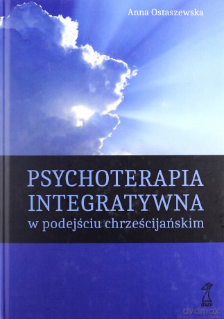 Psychoterapia Integratywna W Podejściu Chrześcijańskim - Anna Ostaszewska [KSIĄŻKA]