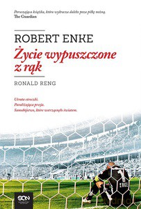 Robert Enke. Życie Wypuszczone Z Rąk - Ronald Reng [KSIĄŻKA]
