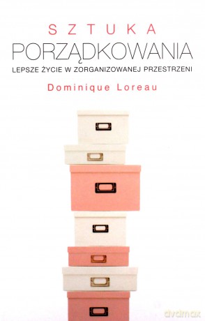 Sztuka Porządkowania. Lepsze Życie W Zorganizowanej Przestrzeni - Dominique Loreau [KSIĄŻKA]