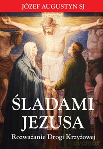 Śladami Jezusa. Rozważanie Drogi Krzyżowej - Józef Augustyn [KSIĄŻKA]