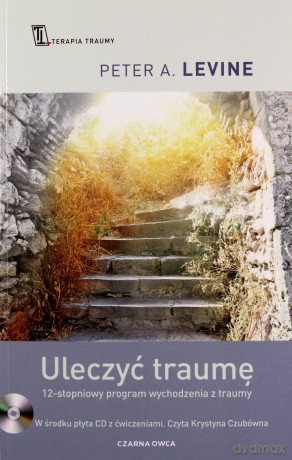 Uleczyć Traumę. 12- Stopniowy Program Wychodzenia Z Traumy - Peter A. Levine [KSIĄŻKA]