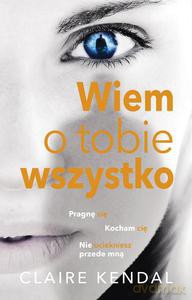 Wiem O Tobie Wszystko - Claire Kendal [KSIĄŻKA]