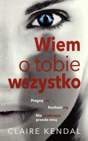 Wiem O Tobie Wszystko - Claire Kendal [KSIĄŻKA]