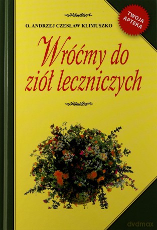 Wróćmy Do Ziół Leczniczych. Twoja Apteka - Andrzej Czesław Klimuszko [KSIĄŻKA]