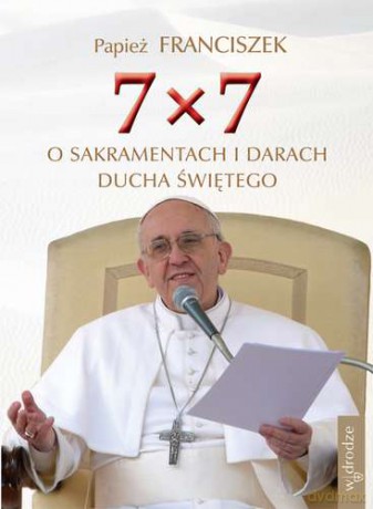 7x7 O Sakramentach I Darach Ducha Świętego - Papież Franciszek [KSIĄŻKA]