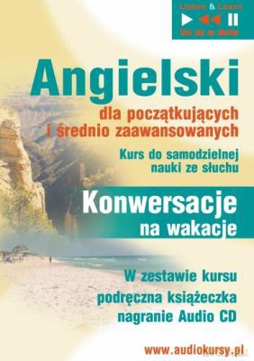 Angielski Dla Początkujących I Średnio Zaawansowanych Konwersacje Na Wakacje [KSIĄŻKA]+[CD]