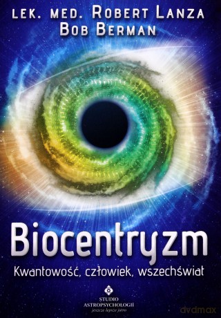 Biocentryzm Kwantowość Człowiek Wszechświat - Lek. Med. Robert Lanza, Bob Berman [KSIĄŻKA]