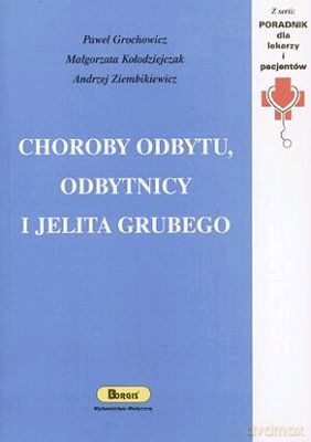 Choroby Odbytu Odbytnicy I Jelita Grubego - Paweł Grochowicz [KSIĄŻKA]